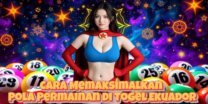 Cara Memaksimalkan Pola Permainan di Togel Ekuador